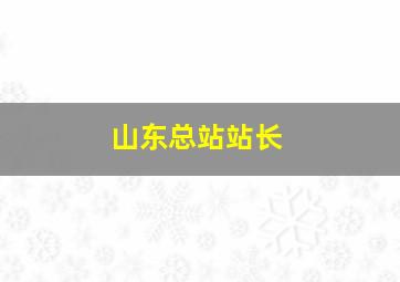 山东总站站长