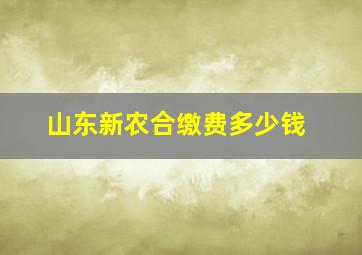 山东新农合缴费多少钱