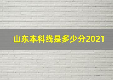 山东本科线是多少分2021