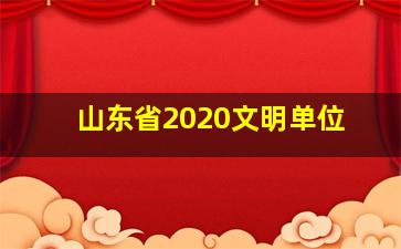 山东省2020文明单位