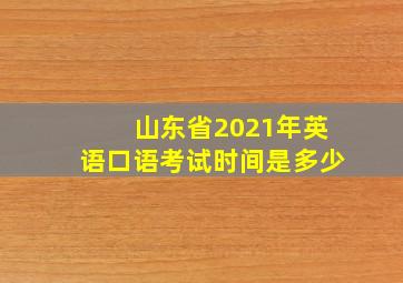 山东省2021年英语口语考试时间是多少