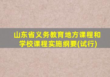 山东省义务教育地方课程和学校课程实施纲要(试行)