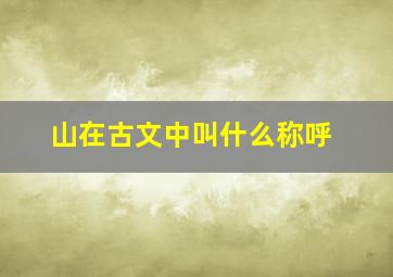 山在古文中叫什么称呼