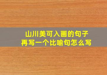 山川美可入画的句子再写一个比喻句怎么写