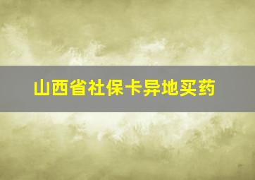 山西省社保卡异地买药