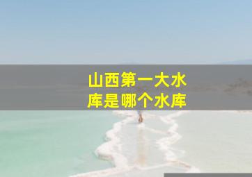 山西第一大水库是哪个水库