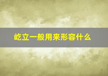 屹立一般用来形容什么