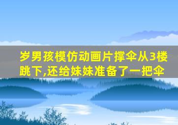 岁男孩模仿动画片撑伞从3楼跳下,还给妹妹准备了一把伞