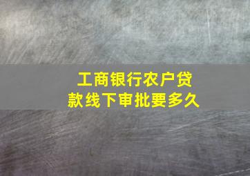 工商银行农户贷款线下审批要多久