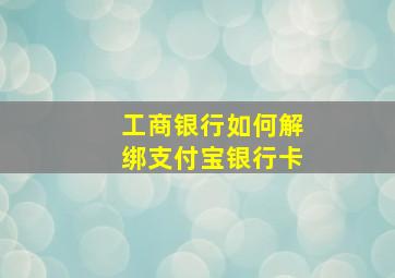 工商银行如何解绑支付宝银行卡