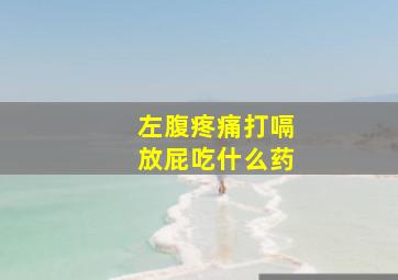 左腹疼痛打嗝放屁吃什么药