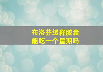 布洛芬缓释胶囊能吃一个星期吗