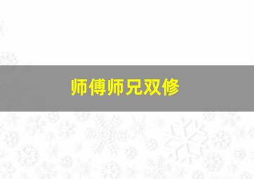 师傅师兄双修