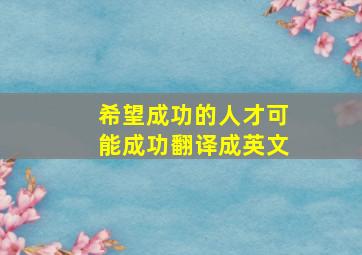 希望成功的人才可能成功翻译成英文