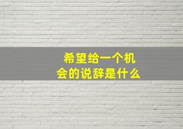 希望给一个机会的说辞是什么