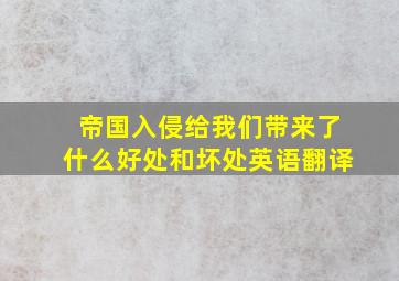 帝国入侵给我们带来了什么好处和坏处英语翻译