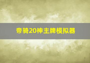 帝骑20神主牌模拟器