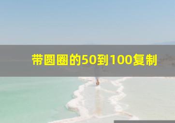 带圆圈的50到100复制