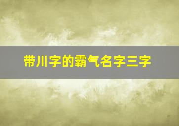 带川字的霸气名字三字