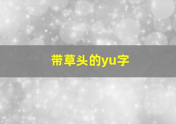 带草头的yu字