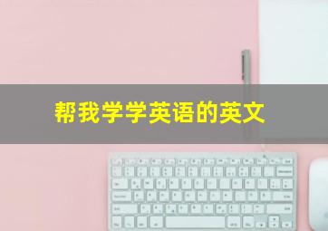 帮我学学英语的英文