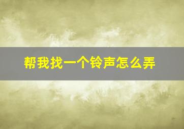 帮我找一个铃声怎么弄