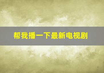 帮我播一下最新电视剧