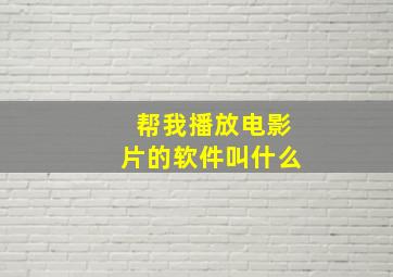 帮我播放电影片的软件叫什么