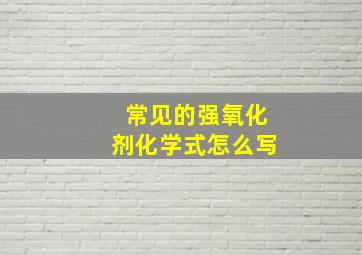 常见的强氧化剂化学式怎么写