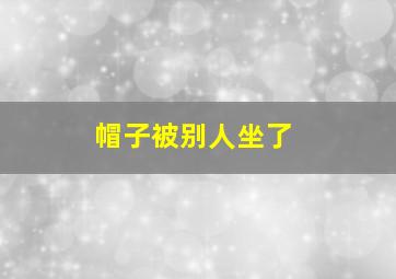 帽子被别人坐了