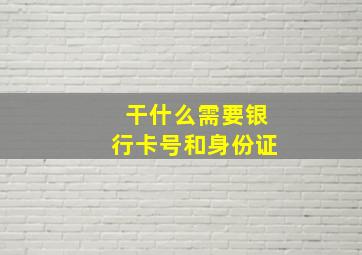 干什么需要银行卡号和身份证