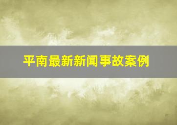 平南最新新闻事故案例