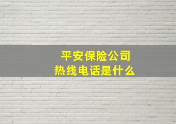 平安保险公司热线电话是什么