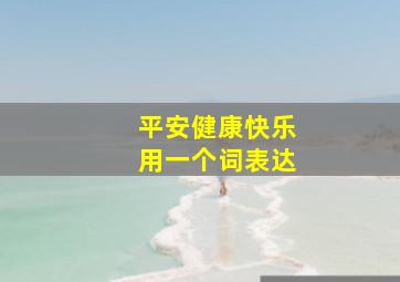 平安健康快乐用一个词表达