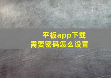 平板app下载需要密码怎么设置