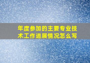 年度参加的主要专业技术工作进展情况怎么写