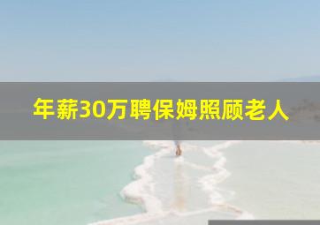 年薪30万聘保姆照顾老人