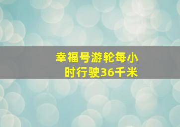 幸福号游轮每小时行驶36千米