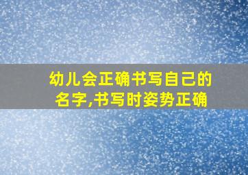 幼儿会正确书写自己的名字,书写时姿势正确