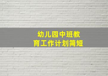 幼儿园中班教育工作计划简短