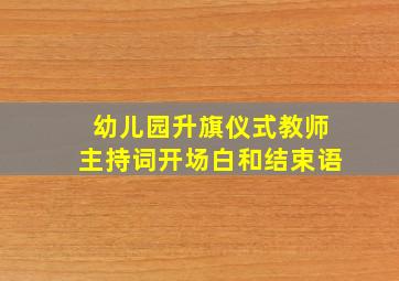 幼儿园升旗仪式教师主持词开场白和结束语