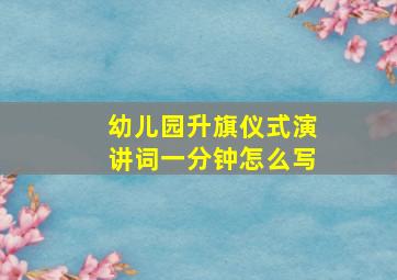 幼儿园升旗仪式演讲词一分钟怎么写