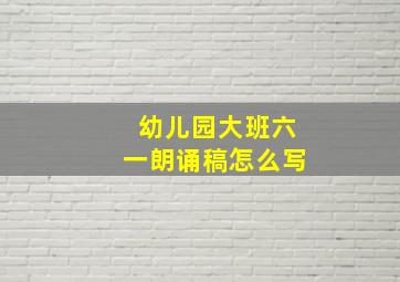 幼儿园大班六一朗诵稿怎么写