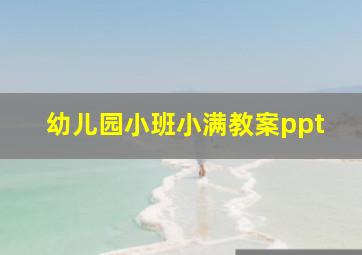 幼儿园小班小满教案ppt