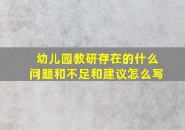 幼儿园教研存在的什么问题和不足和建议怎么写