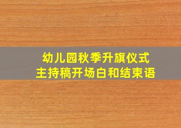 幼儿园秋季升旗仪式主持稿开场白和结束语