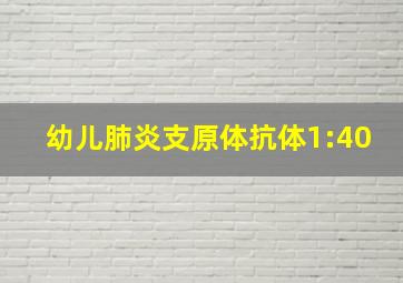 幼儿肺炎支原体抗体1:40