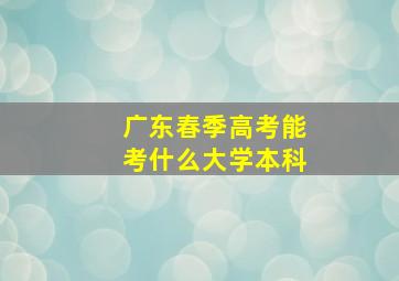 广东春季高考能考什么大学本科