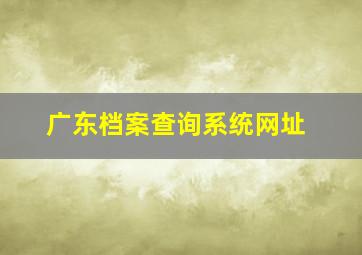 广东档案查询系统网址