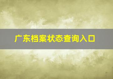 广东档案状态查询入口